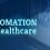 Automation in Healthcare – Top 10 Benefits Healthcare Leaders Should Know!