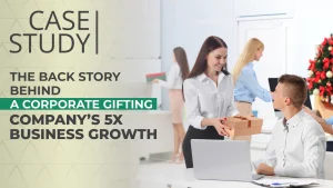 the-back-story-behind-a-corporate-gifting-companys-5x-business-growth