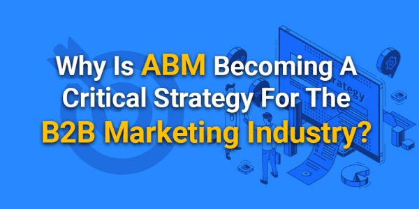 Why-Is-ABM-Becoming-A-Critical-Strategy-For-The-B2B-Marketing-Industry